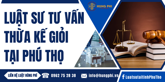 Công ty Luật chuyên cung cấp Dịch vụ Luật sư thừa kế tại Phú Thọ