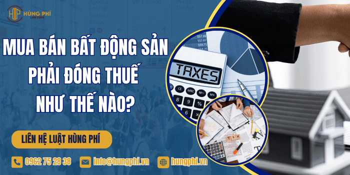 MUA BÁN BẤT ĐỘNG SẢN PHẢI ĐÓNG THUẾ NHƯ THẾ NÀO?